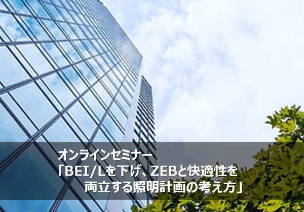 オンラインセミナー「BEI/Lを下げ、ZEBと快適性を両立する照明計画の考え方」