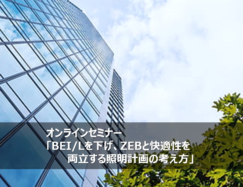 オンラインセミナー「BEI/Lを下げ、ZEBと快適性を両立する照明計画の考え方」