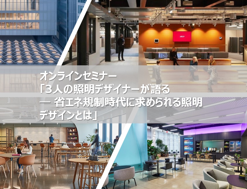 オンラインセミナー「3人の照明デザイナーが語る ― 省エネ規制時代に求められる照明デザインとは」