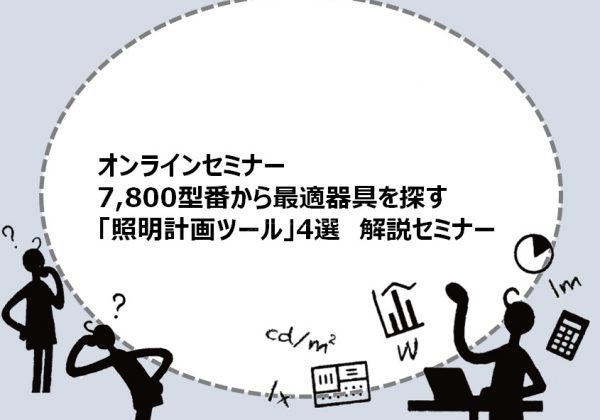 ＜オンラインセミナー＞ 7,800型番から最適器具を探す「照明計画ツール」4選　解説セミナー